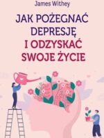 Jak pożegnać depresję i odzyskać swoje życie