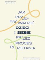 Jak przeprowadzić dzieci i siebie przez proces rozstania