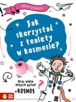 Jak skorzystać z toalety w kosmosie? Oraz wiele innych pytań o kosmos. Mam pytanie