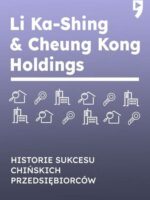 Li Ka-Shing & Cheung Kong Holdings. Historie sukcesu chińskich przedsiębiorców