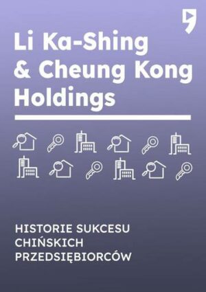 Li Ka-Shing & Cheung Kong Holdings. Historie sukcesu chińskich przedsiębiorców