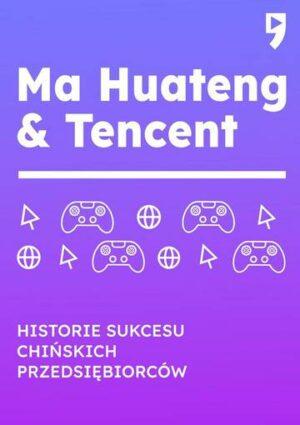 Ma Huateng & Tencent. Historie sukcesu chińskich przedsiębiorców