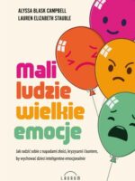 Mali ludzie - wielkie emocje. Jak radzić sobie z napadami złości, kryzysami i buntem, by wychować dzieci inteligentne emocjonalnie