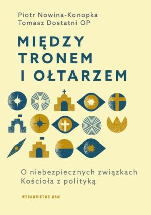 Między tronem i ołtarzem. O niebezpiecznych związkach Kościoła z polityką