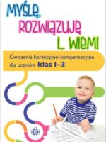 Myślę rozwiązuję i... wiem!. Ćwiczenia korekcyjno kompensacyjne dla uczniów klas 1-3