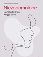 Niezapomniane. Bohaterki Biblii. Księgi pism