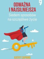 Odważna i najsilniejsza. Siedem sposobów na szczęśliwe życie zawodowe