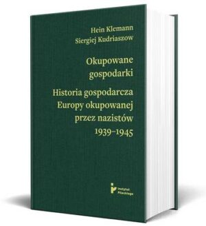 Okupowane gospodarki. Historia gospodarcza Europy okupowanej przez nazistów 1939-1945