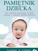 Pamiętnik dziecka. Co twoje dziecko widzi, czuje i czego doświadcza