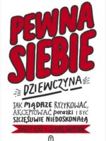 Pewna siebie dziewczyna. Jak mądrze ryzykować, akceptować porażki i być szczęśliwie niedoskonałą