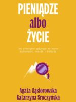 Pieniądze albo życie. Jak pieniądze wpływają na nasze zachowanie, emocje i relacje?