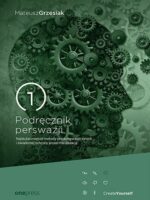 Podręcznik perswazji. Najskuteczniejsze metody przekonywania innych i świadomej ochrony przed manipulacją