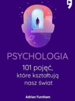 Psychologia. 101 pojęć, które kształtują nasz świat