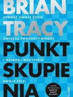 Punkt skupienia. Uprość swoje życie, zwiększ produktywność i osiągaj wszystkie swoje cele!