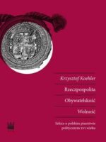 Rzeczpospolita. Obywatelskość. Wolność. Szkice o polskim pisarstwie politycznym XVI wieku