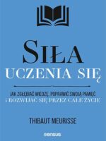 Siła uczenia się. Jak zgłębiać wiedzę, poprawić swoją pamięć i rozwijać się przez całe życie