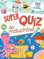 Super quiz dla maluchów. 130 pytań i odpowiedzi