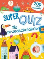 Super quiz dla przedszkolaków. 200 pytań i odpowiedzi