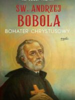 Św. Andrzej Bobola. Bohater Chrystusowy. Objawienia, świadectwa, modlitwy