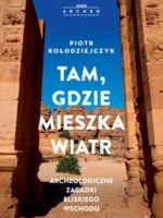 Tam, gdzie mieszka wiatr. Archeologiczne zagadki Bliskiego Wschodu