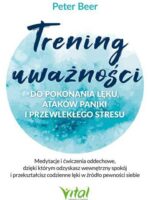 Trening uważności do pokonania lęku, ataków paniki i przewlekłego stresu. Medytacje i ćwiczenia oddechowe, dzięki którym odzyskasz wewnętrzny spokój i przekształcisz codzienne lęki w źródło pewności siebie