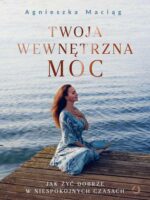 Twoja wewnętrzna moc. Jak żyć dobrze w niespokojnych czasach