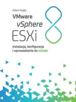 VMware vSphere ESXi 8. Instalacja, konfiguracja i wprowadzenie do vCenter