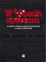 W trybach systmu. Z dziejów łódzkiej opozycji studenckiej w latach 1968-1989