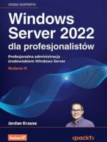 Windows Server 2022 dla profesjonalistów. Profesjonalna administracja środowiskiem Windows Server wyd. 4