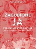 Zagubione ja. Zaburzenia dysocjacyjne - jak je rozpoznać, zrozumieć i leczyć