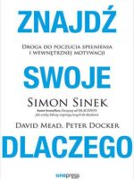 Znajdź swoje DLACZEGO. Droga do poczucia spełnienia i wewnętrznej motywacji