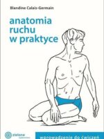 Anatomia ruchu w praktyce. Wprowadzenie do ćwiczeń. Tom 1