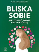 Bliska sobie. Jak zostać swoją przyjaciółką