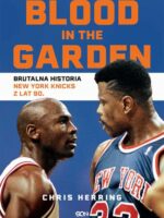 Blood in the Garden. Brutalna historia New York Knicks z lat 90