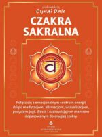 Czakra sakralna. Połącz się z emocjonalnym centrum energii dzięki medytacjom, afirmacjom, wizualizacjom, pozycjom jogi, diecie i uzdrawiającym mantrom dopasowanym do drugiej czakry