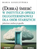 (Dobra) śmierć w instytucji opieki długoterminowej dla osób starszych. Jakościowe studium przypadku