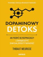 Dopaminowy detoks. Jak pozbyć się rozpraszaczy i zwiększyć swoją efektywność. Podkręć swoją produktywność