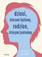 Dzieci, którymi byliśmy, rodzice, którymi jesteśmy