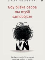 Gdy bliska osoba ma myśli samobójcze. Jak ją zrozumieć i wesprzeć oraz jak zadbać o siebie