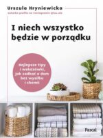 I niech wszystko będzie w porządku. Najlepsze tipy i wskazówki, jak zadbać o dom bez wysiłku i chemii