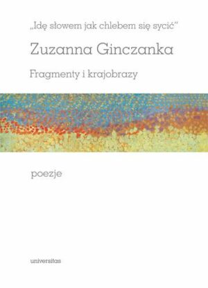 Idę słowem jak chlebem się sycić. Fragmenty i krajobrazy. Poezje