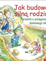 Jak budować silną rodzinę. Poradnik o pielęgnowaniu domowego skarbu. Pomocne Elfy