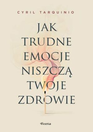 Jak trudne emocje niszczą twoje zdrowie