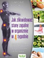 Jak zlikwidować stany zapalne w organizmie w 4 tygodnie. Przywróć równowagę układowi odpornościowemu, metabolizmowi i gospodarce hormonalnej oraz zatrzymaj ciche stany zapalenie