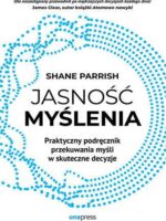 Jasność myślenia. Praktyczny podręcznik przekuwania myśli w skuteczne decyzje