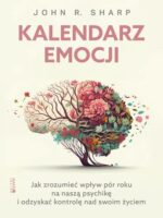 Kalendarz emocji. Jak zrozumieć wpływ pór roku na naszą psychikę i odzyskać kontrolę nad swoim życiem