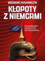 Kłopoty z Niemcami. Kulturkampf, Ostpolitik, Mitteleuropa