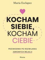 Kocham siebie, kocham ciebie. Przewodnik po rozwijaniu zdrowych relacji