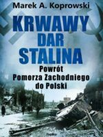 Krwawy dar Stalina. Powrót Pomorza Zachodniego do Polski