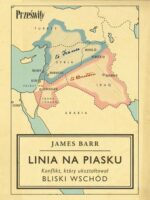 Linia na piasku. Konflikt, który ukształtował Bliski Wschód